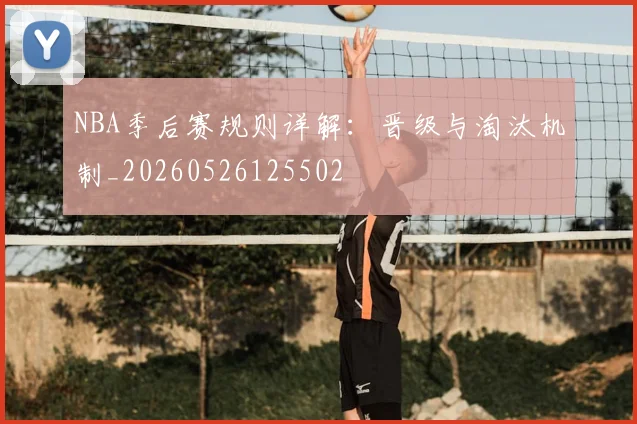 NBA季后赛规则详解：晋级与淘汰机制_20260526125502